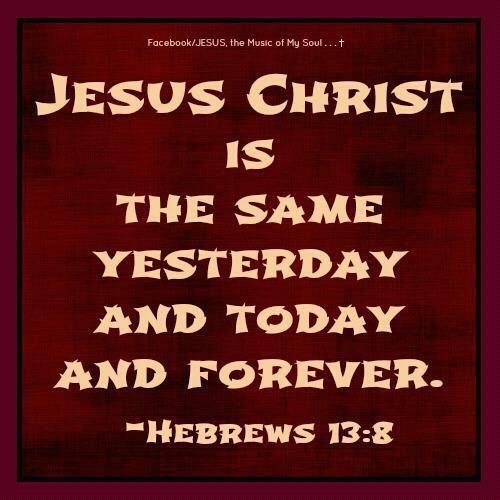 Hebrews 13:8 photo 
Hebrews_13_8_zps3b5db6ba.jpg